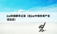 jsp存储聊天记录（在jsp中保存用户会话信息）