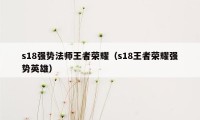 s18强势法师王者荣耀（s18王者荣耀强势英雄）