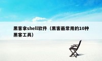 黑客拿shell软件（黑客最常用的10种黑客工具）