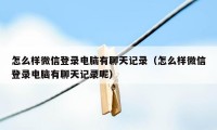 怎么样微信登录电脑有聊天记录（怎么样微信登录电脑有聊天记录呢）