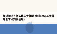 知道微信号怎么找王者荣耀（如何通过王者荣耀名字找到微信号）