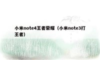 小米note4王者荣耀（小米note3打王者）