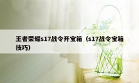 王者荣耀s17战令开宝箱（s17战令宝箱技巧）