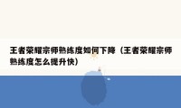 王者荣耀宗师熟练度如何下降（王者荣耀宗师熟练度怎么提升快）