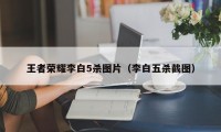 王者荣耀李白5杀图片（李白五杀截图）