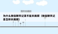 为什么微信聊天记录不能长截屏（微信聊天记录怎样长截屏）