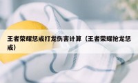 王者荣耀惩戒打龙伤害计算（王者荣耀抢龙惩戒）