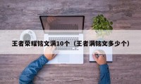 王者荣耀铭文满10个（王者满铭文多少个）