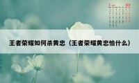 王者荣耀如何杀黄忠（王者荣耀黄忠怕什么）