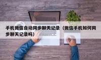 手机微信自动同步聊天记录（微信手机如何同步聊天记录吗）