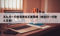 怎么扫一扫登录微信王者荣耀（微信扫一扫登入王者）