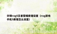 华硕rog5王者荣耀肩键设置（rog游戏手机5肩键怎么设置）