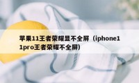 苹果11王者荣耀显不全屏（iphone11pro王者荣耀不全屏）