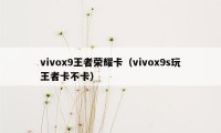 vivox9王者荣耀卡（vivox9s玩王者卡不卡）