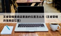 王者荣耀里商店里面的位置怎么改（王者荣耀改变商店位置）