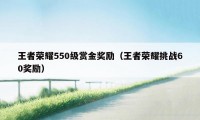 王者荣耀550级赏金奖励（王者荣耀挑战60奖励）