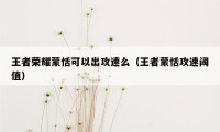 王者荣耀蒙恬可以出攻速么（王者蒙恬攻速阈值）