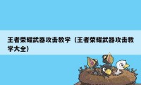 王者荣耀武器攻击教学（王者荣耀武器攻击教学大全）