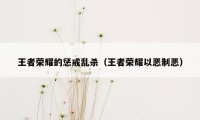 王者荣耀的惩戒乱杀（王者荣耀以恶制恶）