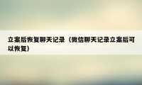 立案后恢复聊天记录（微信聊天记录立案后可以恢复）