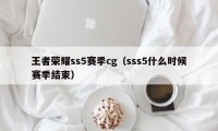 王者荣耀ss5赛季cg（sss5什么时候赛季结束）