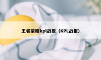 王者荣耀kpl战报（KPL战报）