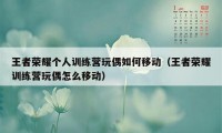 王者荣耀个人训练营玩偶如何移动（王者荣耀训练营玩偶怎么移动）