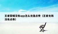 王者荣耀没有app怎么充值点券（王者充钱没有点券）