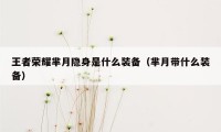 王者荣耀芈月隐身是什么装备（芈月带什么装备）