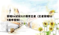 荣耀8x试玩S25赛季王者（王者荣耀S25赛季视频）