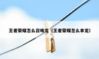 王者荣耀怎么召唤龙（王者荣耀怎么拿龙）