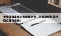 免费领取皮肤王者荣耀点卷（王者荣耀免费领取点券和皮肤）