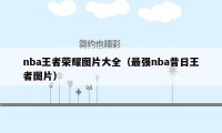 nba王者荣耀图片大全（最强nba昔日王者图片）