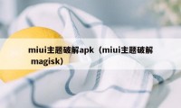 miui主题破解apk（miui主题破解 magisk）