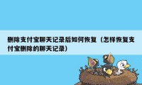 删除支付宝聊天记录后如何恢复（怎样恢复支付宝删除的聊天记录）