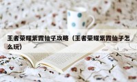 王者荣耀紫霞仙子攻略（王者荣耀紫霞仙子怎么玩）