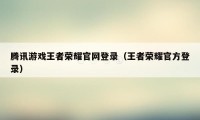 腾讯游戏王者荣耀官网登录（王者荣耀官方登录）