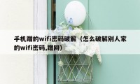 手机蹭的wifi密码破解（怎么破解别人家的wifi密码,蹭网）