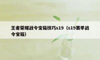 王者荣耀战令宝箱技巧s19（s19赛季战令宝箱）