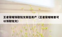 王者荣耀领取铭文微信用户（王者荣耀哪里可以领取铭文）