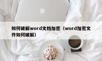 如何破解word文档加密（word加密文件如何破解）