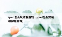 ipad怎么玩破解游戏（ipad怎么安装破解版游戏）