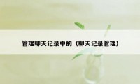 管理聊天记录中的（聊天记录管理）