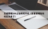 王者荣耀280上钻石坑不坑（王者荣耀钻石坑比太多了）