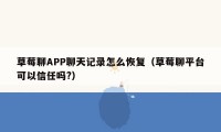 草莓聊APP聊天记录怎么恢复（草莓聊平台可以信任吗?）