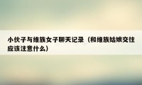 小伙子与维族女子聊天记录（和维族姑娘交往应该注意什么）