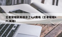 王者荣耀新英雄会上kpl赛场（王者荣耀KPL英雄）