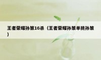 王者荣耀孙策16杀（王者荣耀孙策单挑孙策）