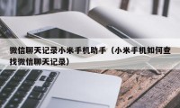 微信聊天记录小米手机助手（小米手机如何查找微信聊天记录）