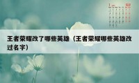 王者荣耀改了哪些英雄（王者荣耀哪些英雄改过名字）